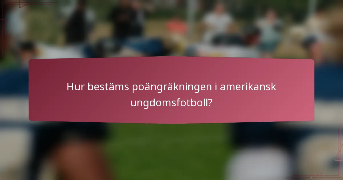 Hur bestäms poängräkningen i amerikansk ungdomsfotboll?