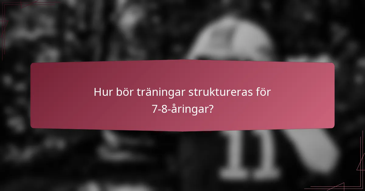 Hur bör träningar struktureras för 7-8-åringar?