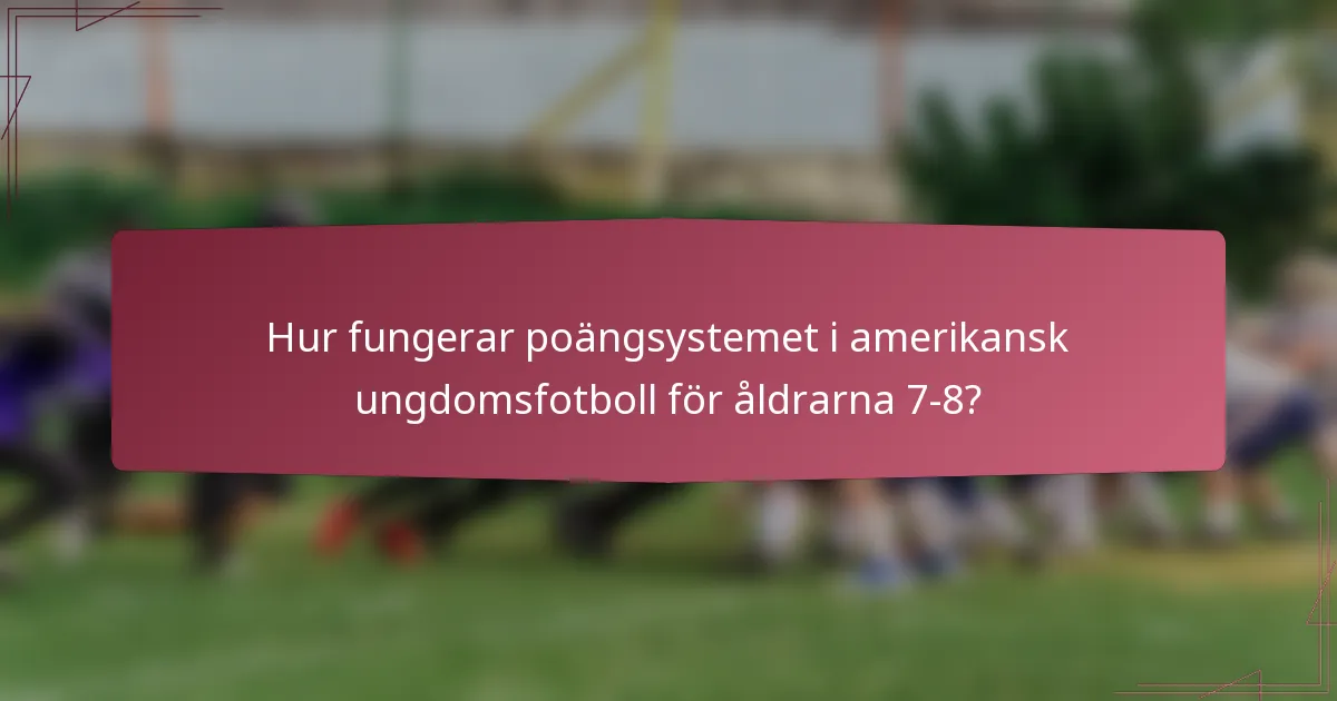 Hur fungerar poängsystemet i amerikansk ungdomsfotboll för åldrarna 7-8?