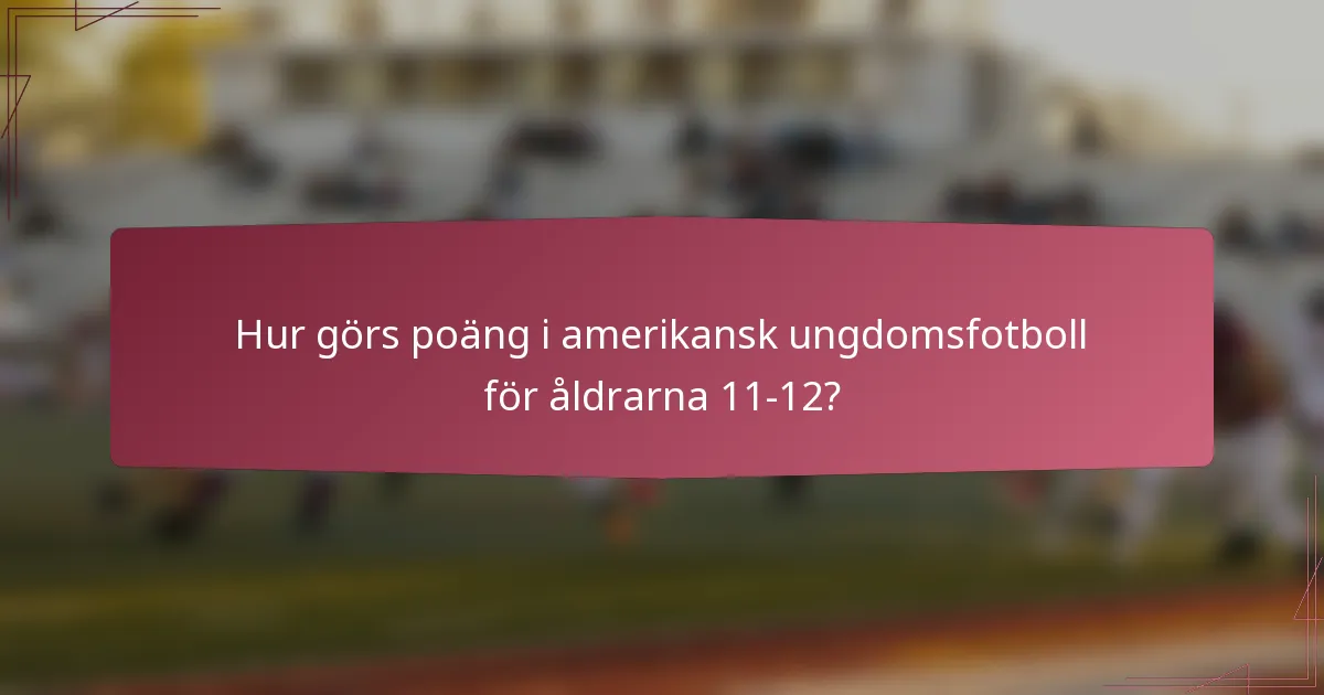 Hur görs poäng i amerikansk ungdomsfotboll för åldrarna 11-12?