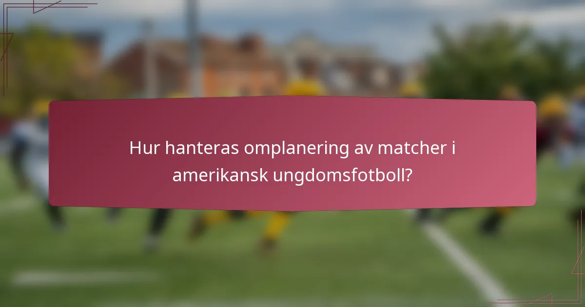 Hur hanteras omplanering av matcher i amerikansk ungdomsfotboll?