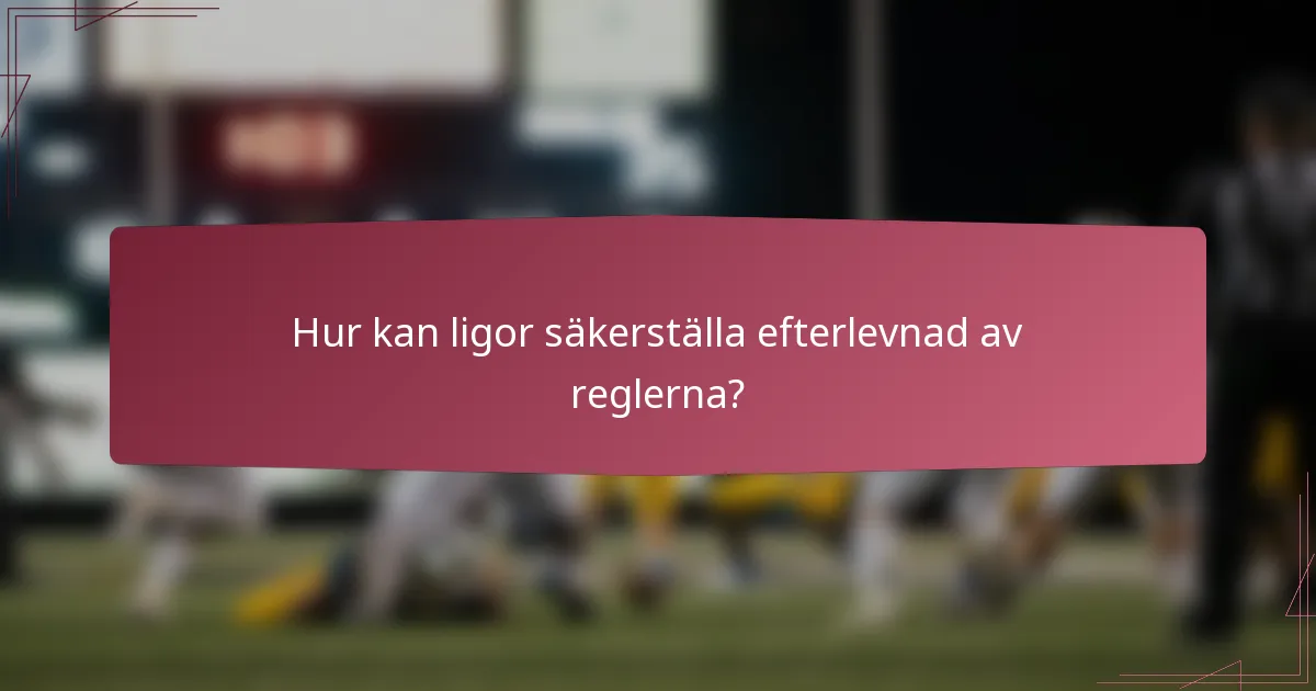 Hur kan ligor säkerställa efterlevnad av reglerna?
