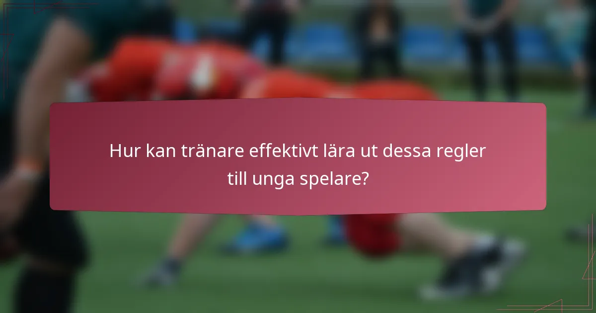 Hur kan tränare effektivt lära ut dessa regler till unga spelare?