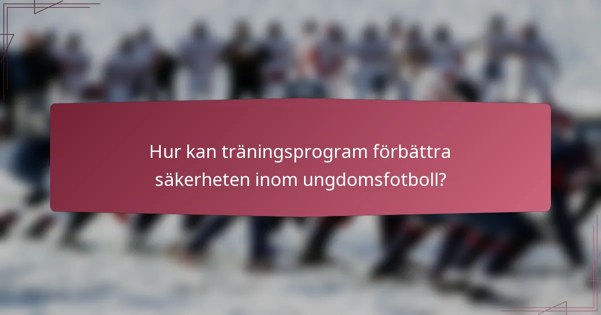 Hur kan träningsprogram förbättra säkerheten inom ungdomsfotboll?