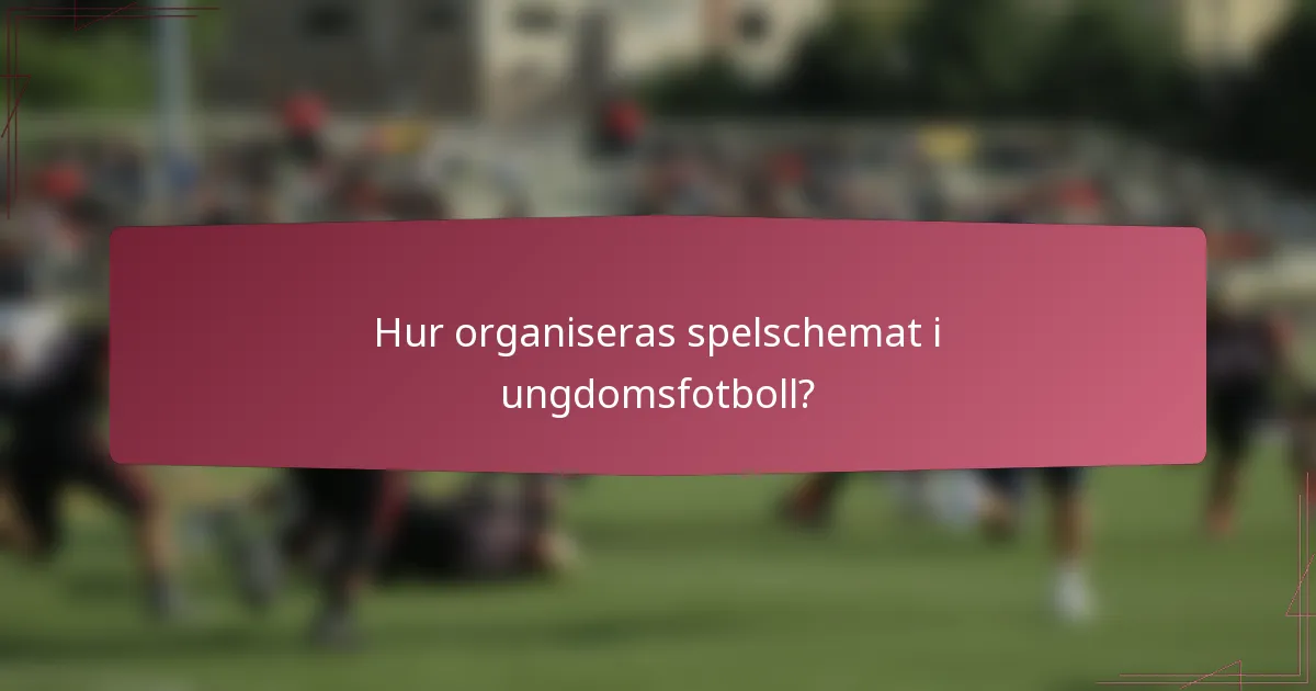 Hur organiseras spelschemat i ungdomsfotboll?