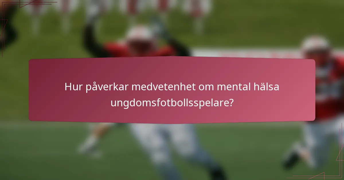 Hur påverkar medvetenhet om mental hälsa ungdomsfotbollsspelare?