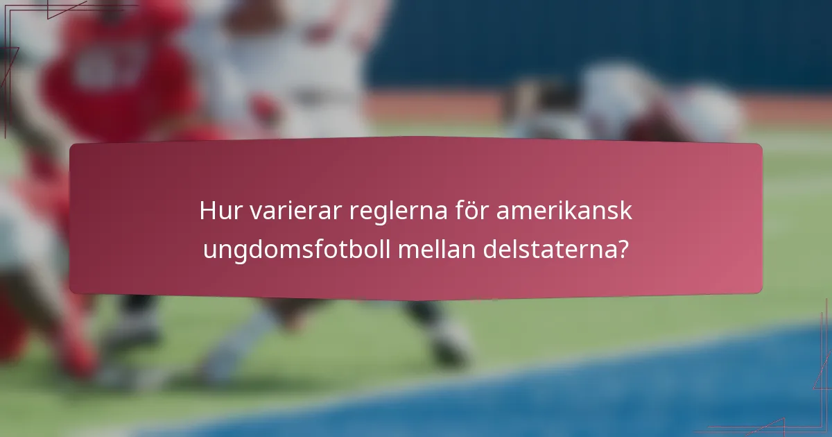 Hur varierar reglerna för amerikansk ungdomsfotboll mellan delstaterna?