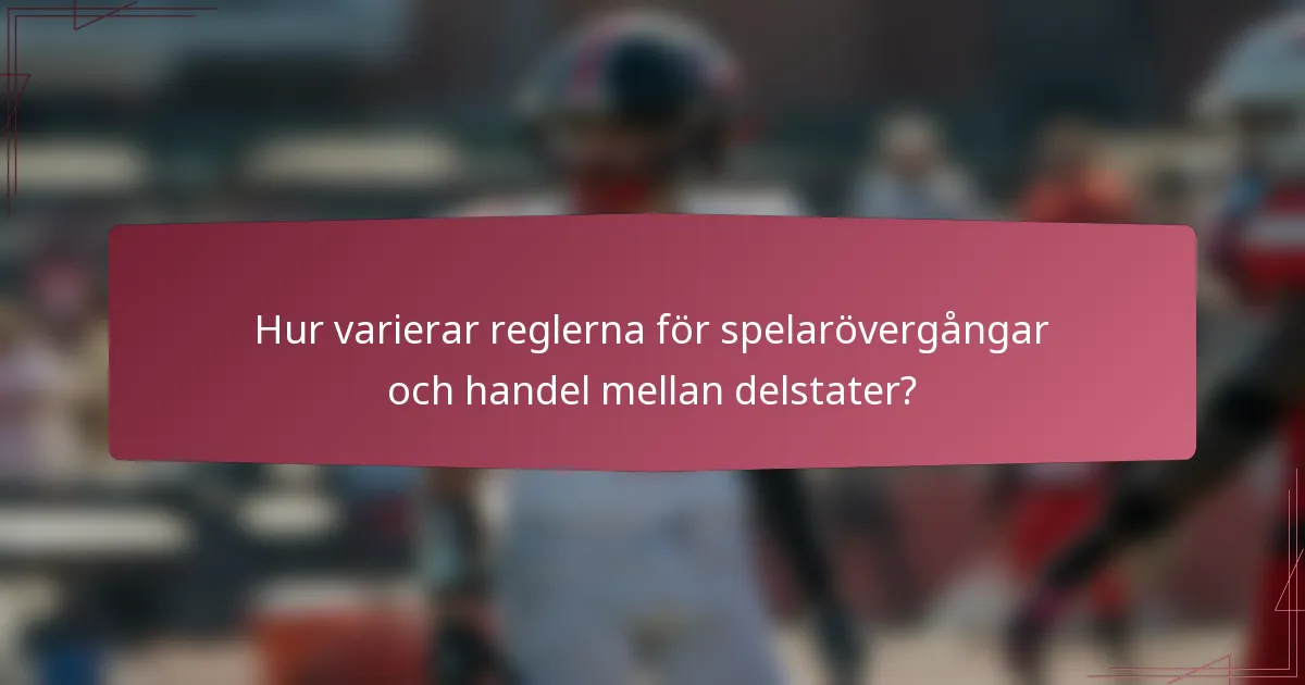 Hur varierar reglerna för spelarövergångar och handel mellan delstater?