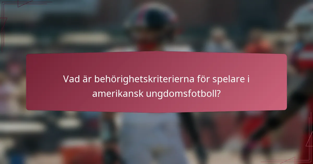 Vad är behörighetskriterierna för spelare i amerikansk ungdomsfotboll?