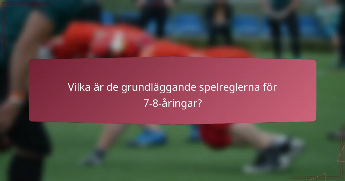 Vilka är de grundläggande spelreglerna för 7-8-åringar?