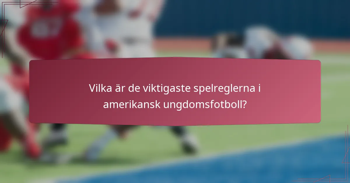 Vilka är de viktigaste spelreglerna i amerikansk ungdomsfotboll?
