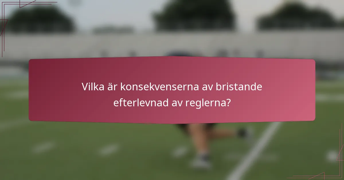 Vilka är konsekvenserna av bristande efterlevnad av reglerna?