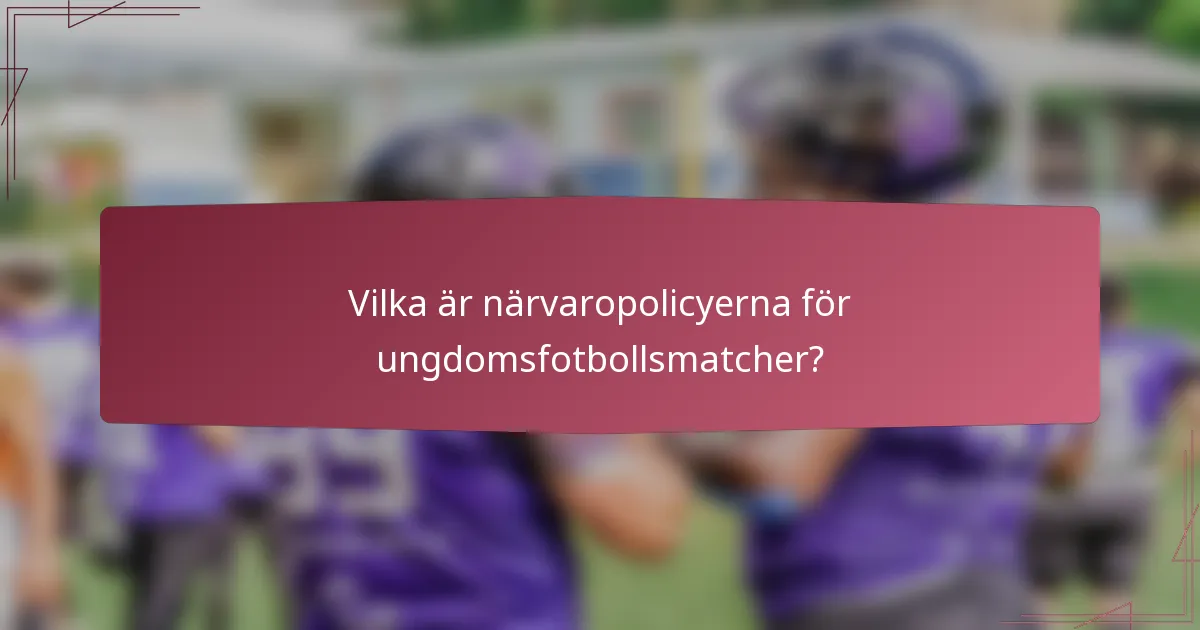 Vilka är närvaropolicyerna för ungdomsfotbollsmatcher?
