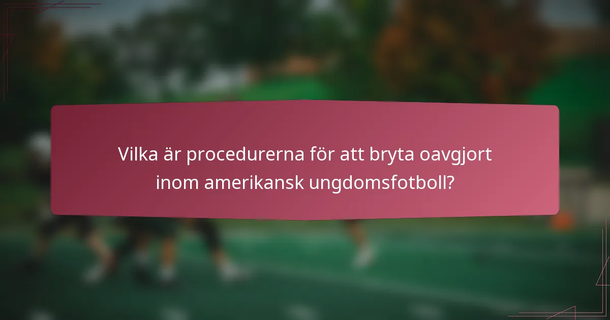 Vilka är procedurerna för att bryta oavgjort inom amerikansk ungdomsfotboll?