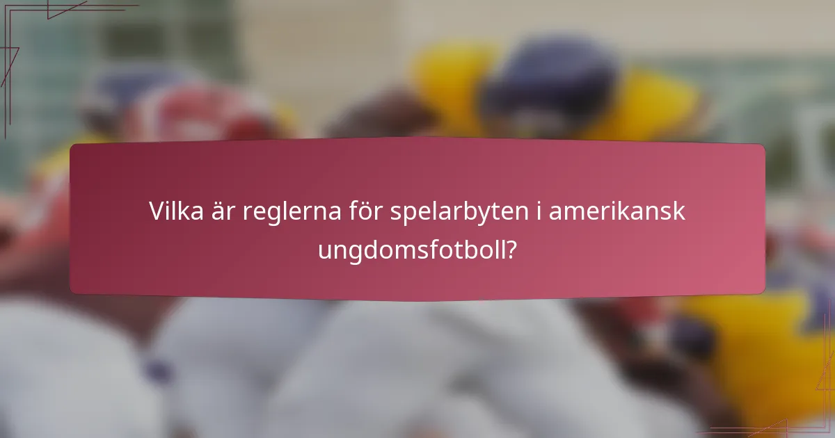 Vilka är reglerna för spelarbyten i amerikansk ungdomsfotboll?