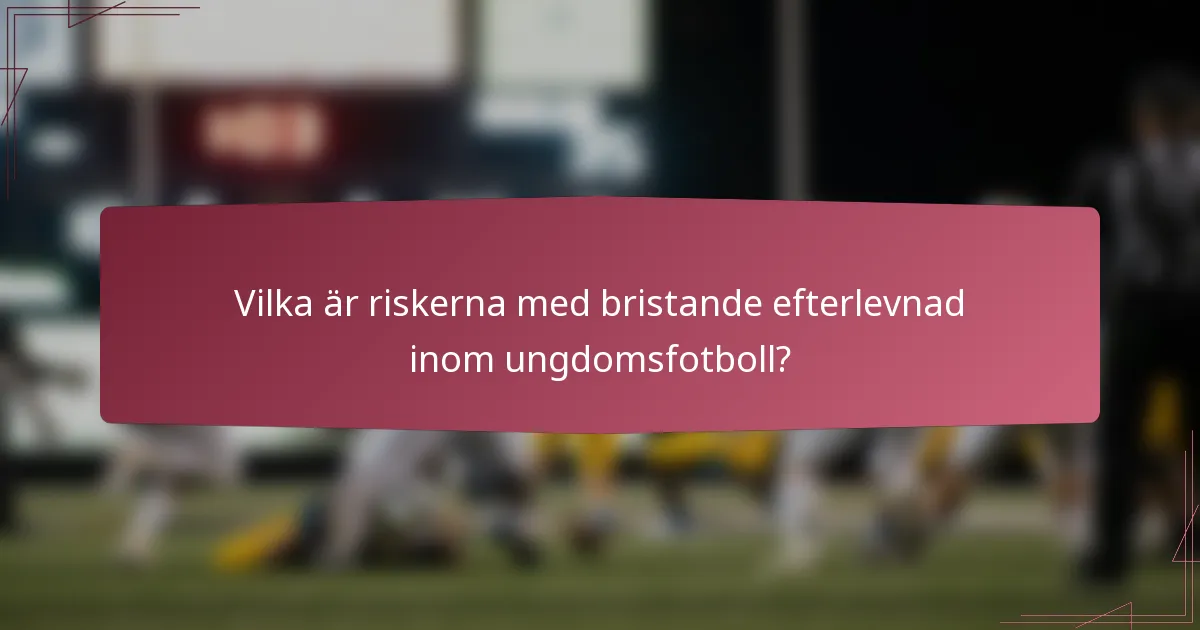 Vilka är riskerna med bristande efterlevnad inom ungdomsfotboll?