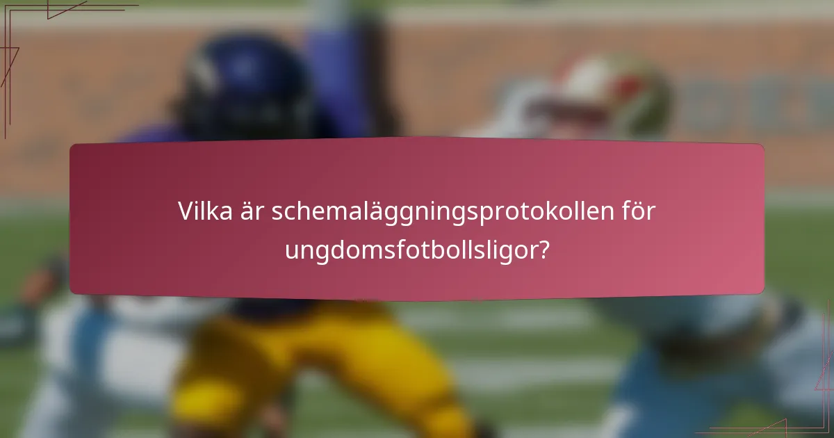 Vilka är schemaläggningsprotokollen för ungdomsfotbollsligor?