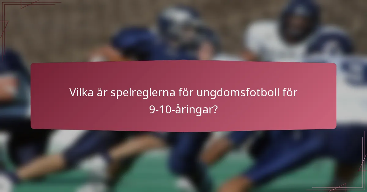 Vilka är spelreglerna för ungdomsfotboll för 9-10-åringar?