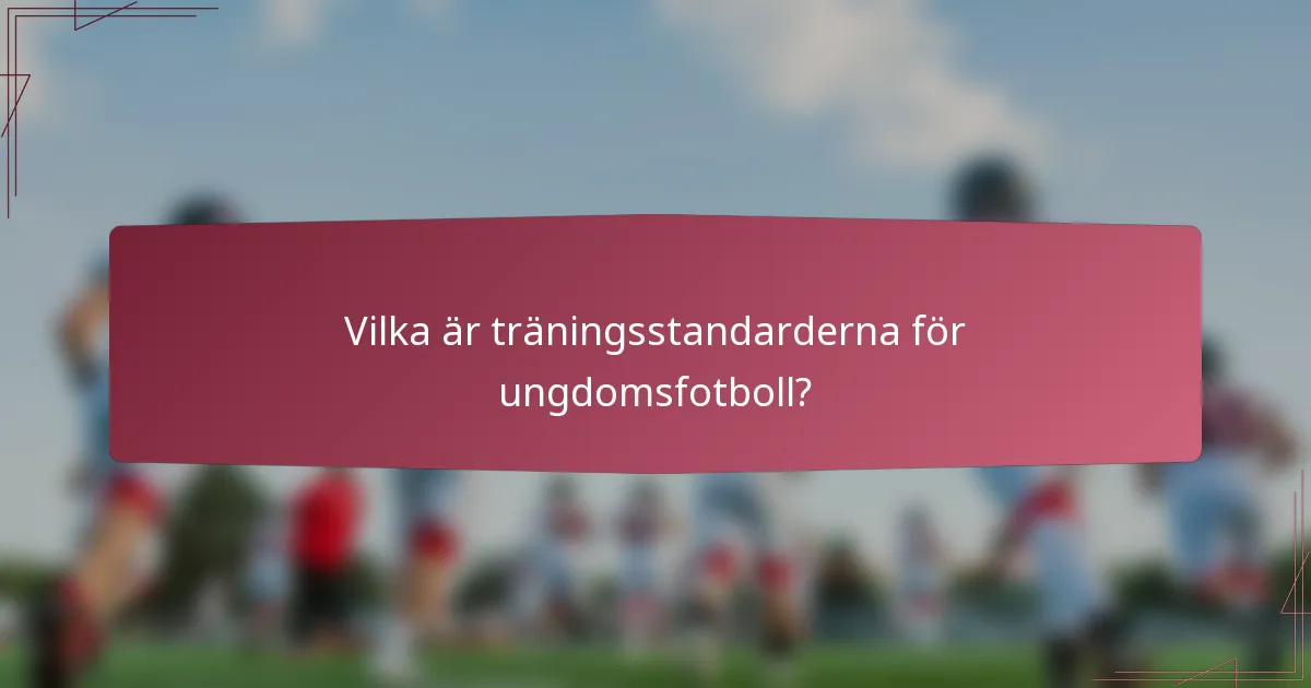 Vilka är träningsstandarderna för ungdomsfotboll?