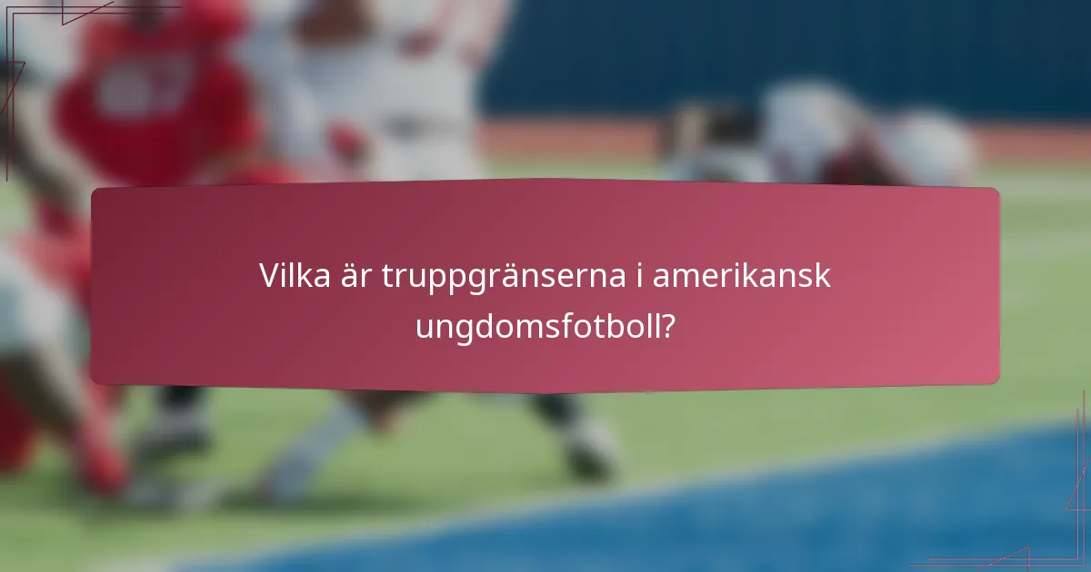 Vilka är truppgränserna i amerikansk ungdomsfotboll?