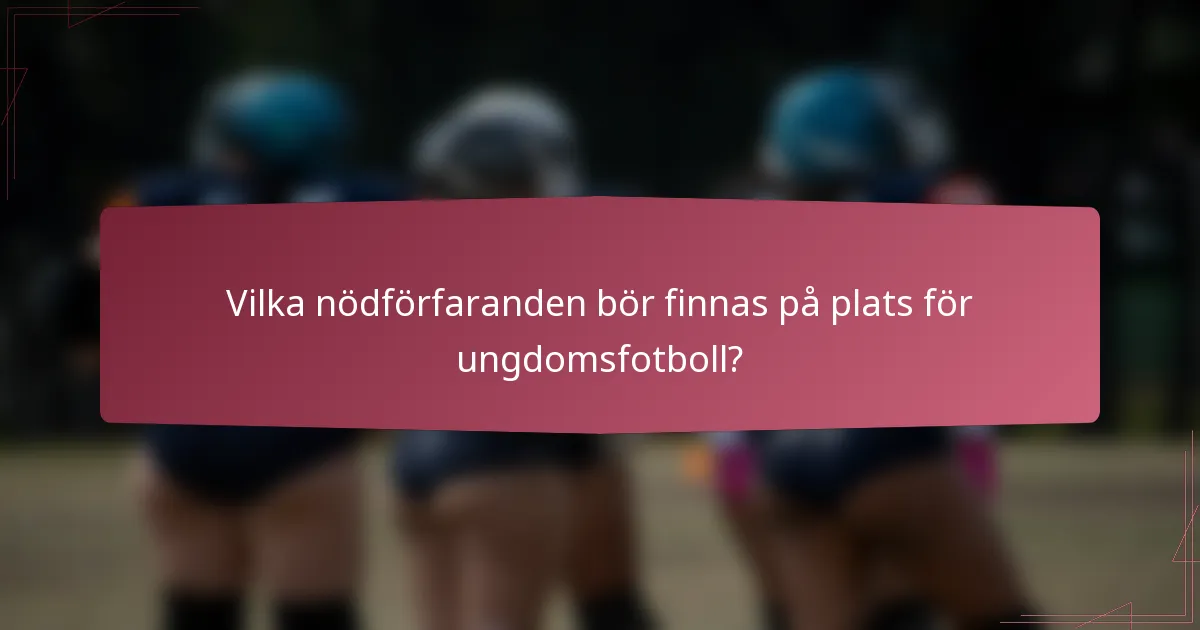 Vilka nödförfaranden bör finnas på plats för ungdomsfotboll?