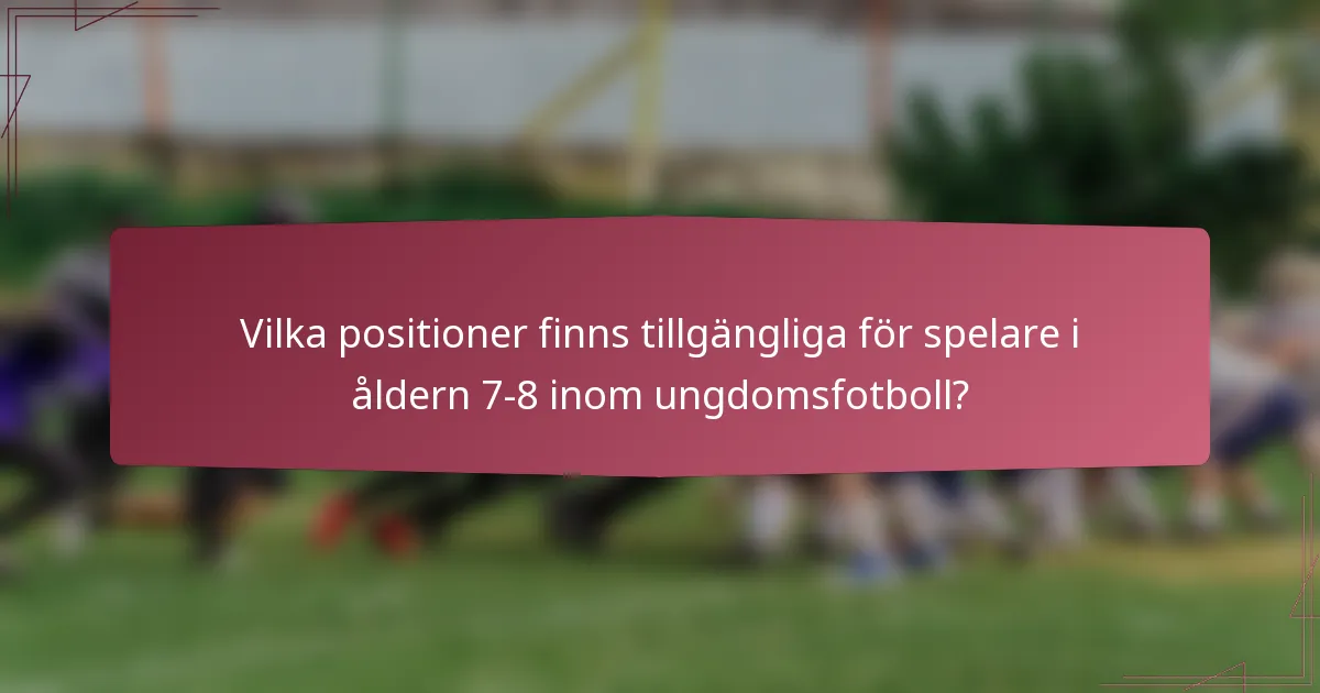Vilka positioner finns tillgängliga för spelare i åldern 7-8 inom ungdomsfotboll?