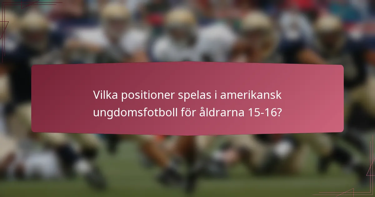 Vilka positioner spelas i amerikansk ungdomsfotboll för åldrarna 15-16?