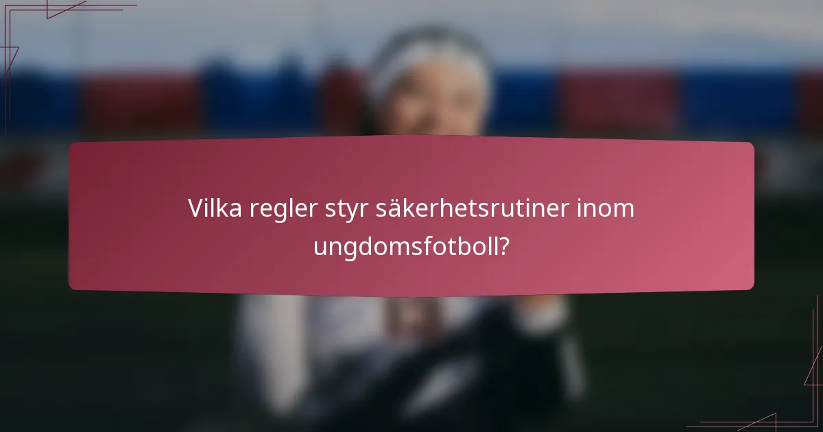 Vilka regler styr säkerhetsrutiner inom ungdomsfotboll?