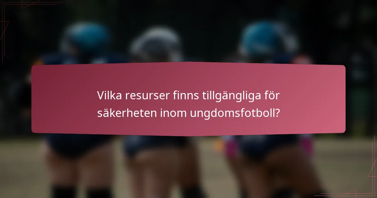 Vilka resurser finns tillgängliga för säkerheten inom ungdomsfotboll?