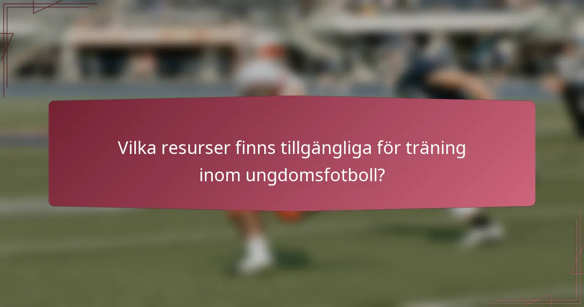Vilka resurser finns tillgängliga för träning inom ungdomsfotboll?