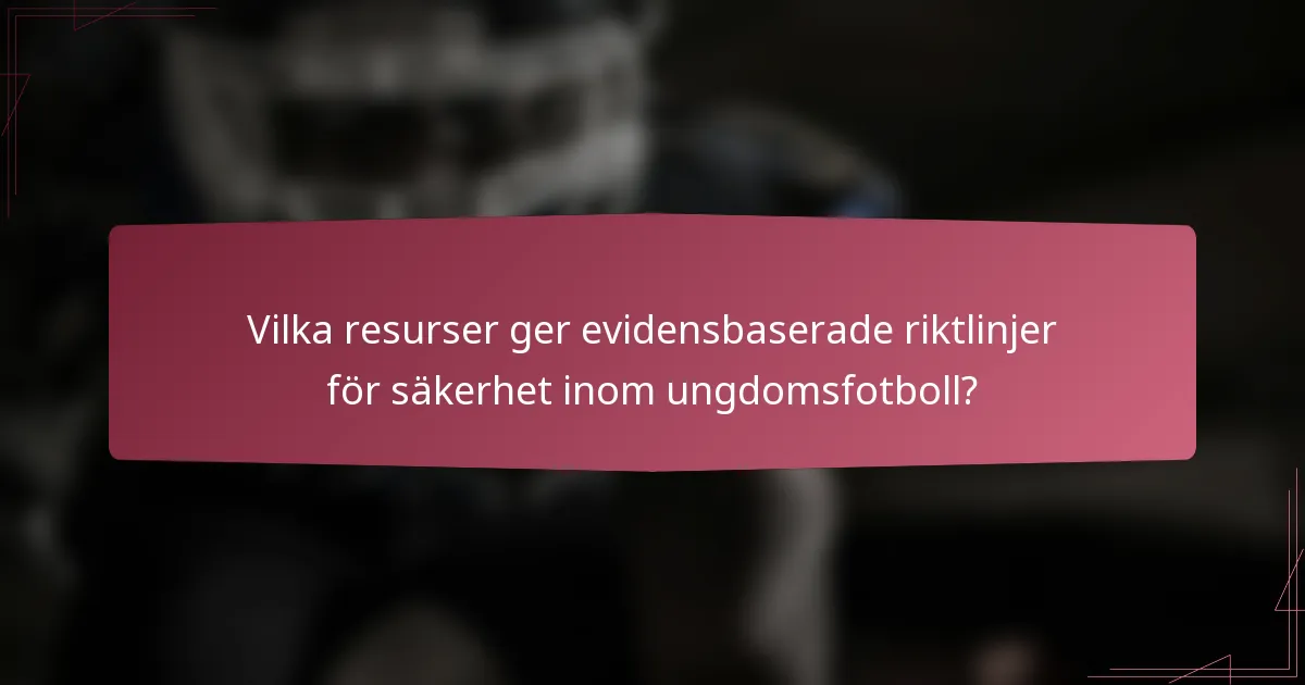 Vilka resurser ger evidensbaserade riktlinjer för säkerhet inom ungdomsfotboll?