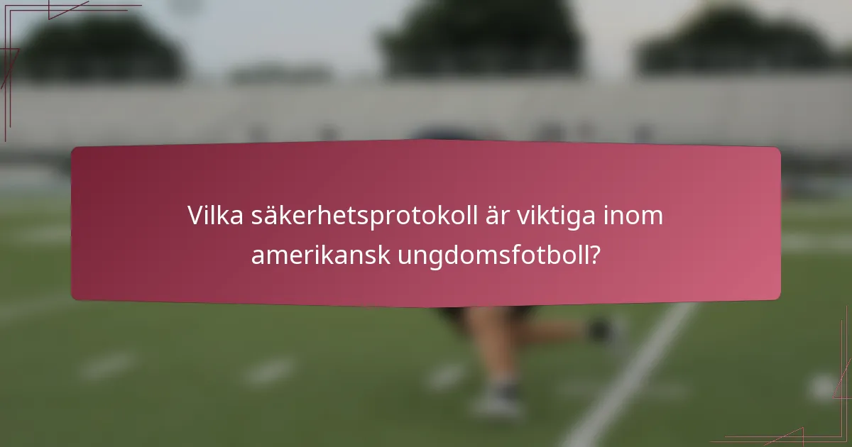 Vilka säkerhetsprotokoll är viktiga inom amerikansk ungdomsfotboll?