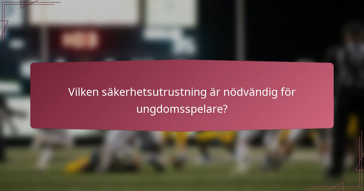 Vilken säkerhetsutrustning är nödvändig för ungdomsspelare?