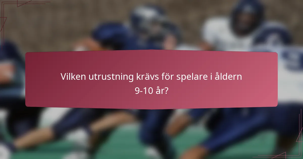 Vilken utrustning krävs för spelare i åldern 9-10 år?